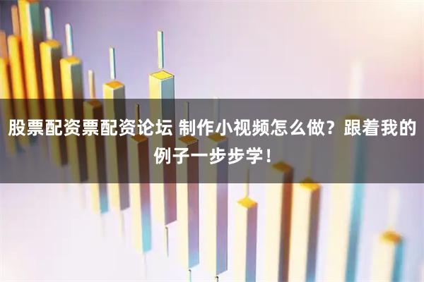 股票配资票配资论坛 制作小视频怎么做?跟着我的例子一步步学!